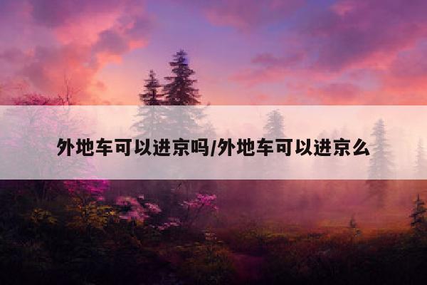 外地车可以进京吗/外地车可以进京么