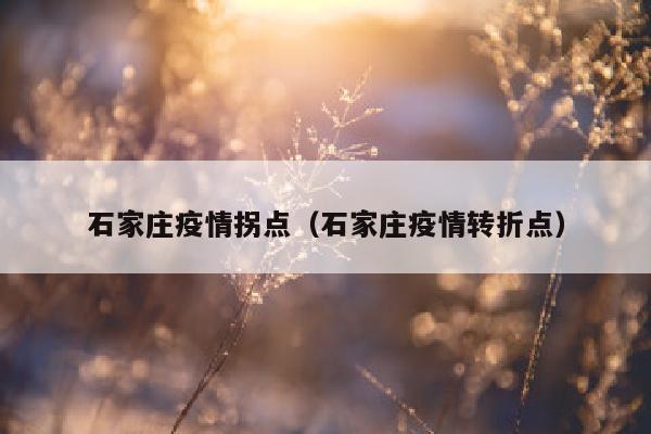 石家庄疫情拐点（石家庄疫情转折点）