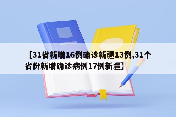 【31省新增16例确诊新疆13例,31个省份新增确诊病例17例新疆】