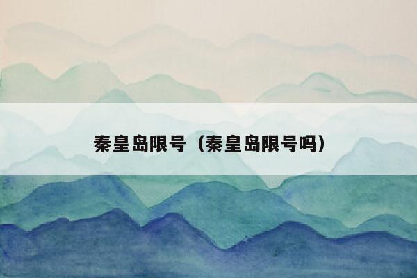 秦皇岛限号（秦皇岛限号吗）