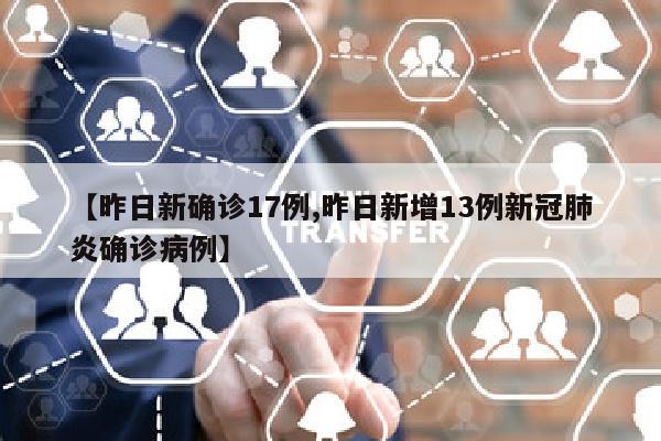 【昨日新确诊17例,昨日新增13例新冠肺炎确诊病例】