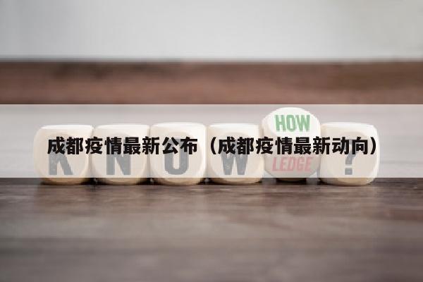 成都疫情最新公布（成都疫情最新动向）