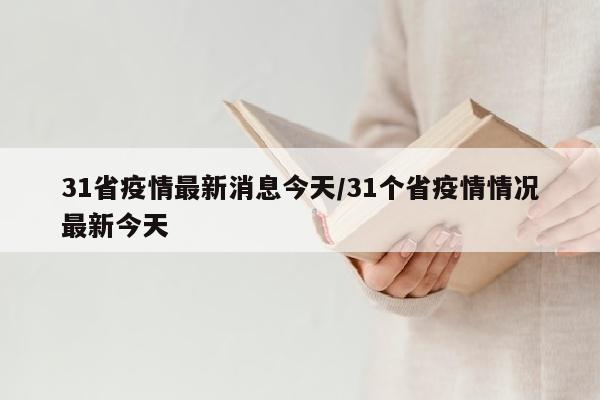 31省疫情最新消息今天/31个省疫情情况最新今天