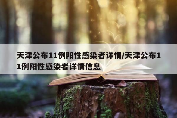 天津公布11例阳性感染者详情/天津公布11例阳性感染者详情信息