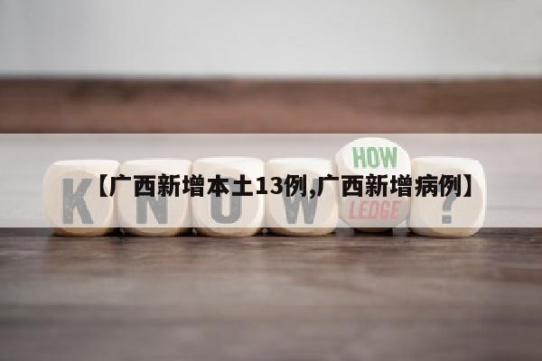 【广西新增本土13例,广西新增病例】