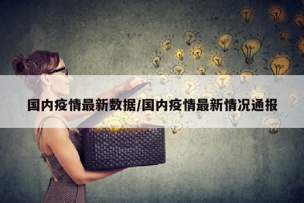 国内疫情最新数据/国内疫情最新情况通报