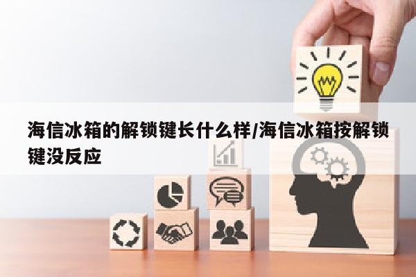 海信冰箱的解锁键长什么样/海信冰箱按解锁键没反应