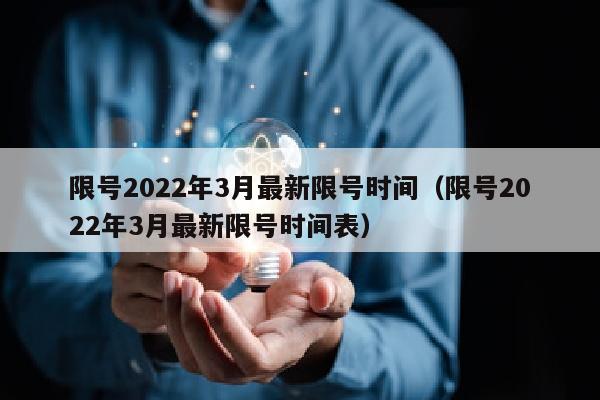 限号2022年3月最新限号时间（限号2022年3月最新限号时间表）