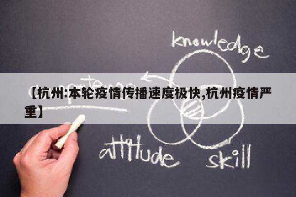【杭州:本轮疫情传播速度极快,杭州疫情严重】