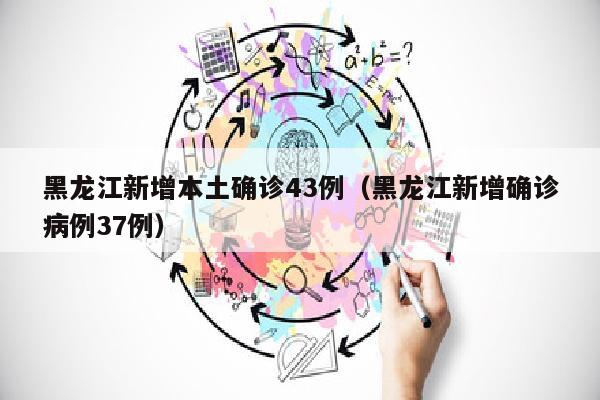 黑龙江新增本土确诊43例（黑龙江新增确诊病例37例）