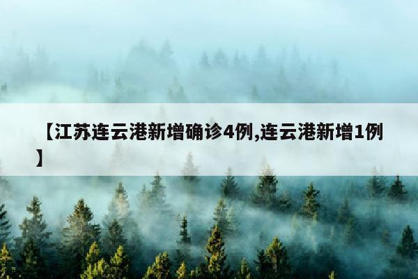 【江苏连云港新增确诊4例,连云港新增1例】