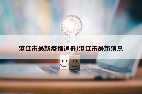 湛江市最新疫情通报/湛江市最新消息