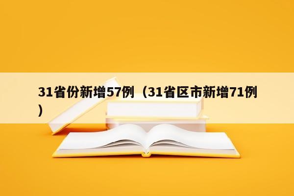 31省份新增57例（31省区市新增71例）