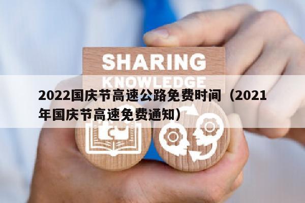 2022国庆节高速公路免费时间（2021年国庆节高速免费通知）