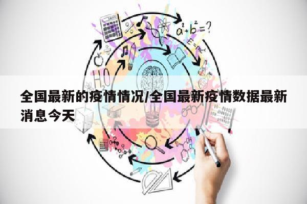 全国最新的疫情情况/全国最新疫情数据最新消息今天