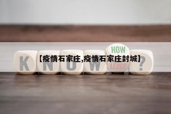 【疫情石家庄,疫情石家庄封城】