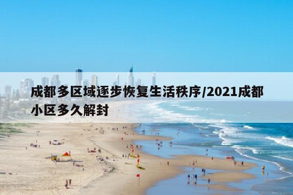成都多区域逐步恢复生活秩序/2021成都小区多久解封