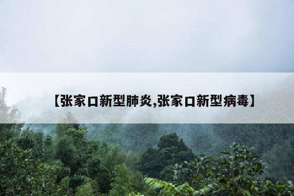 【张家口新型肺炎,张家口新型病毒】
