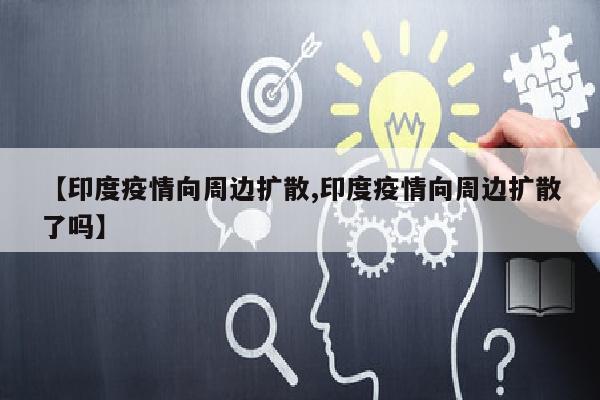 【印度疫情向周边扩散,印度疫情向周边扩散了吗】