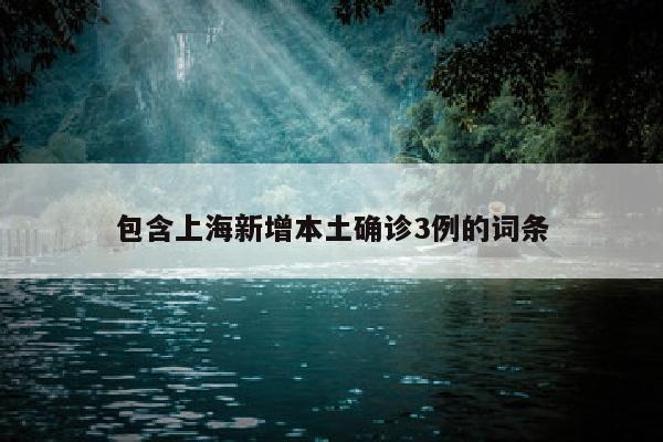 包含上海新增本土确诊3例的词条