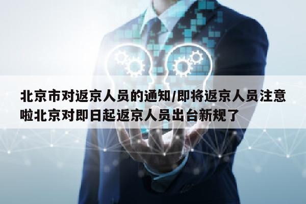 北京市对返京人员的通知/即将返京人员注意啦北京对即日起返京人员出台新规了
