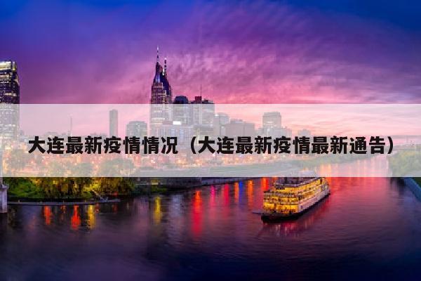 大连最新疫情情况（大连最新疫情最新通告）