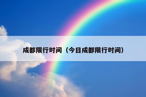 成都限行时间（今日成都限行时间）