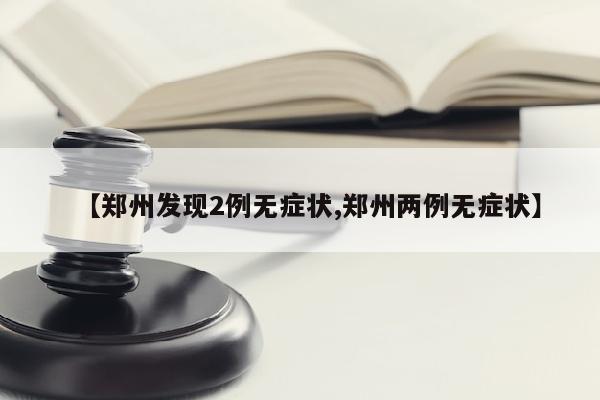 【郑州发现2例无症状,郑州两例无症状】