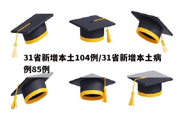 31省新增本土104例/31省新增本土病例85例