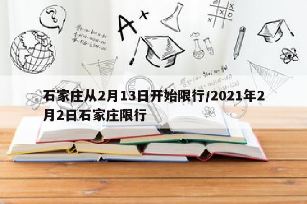 石家庄从2月13日开始限行/2021年2月2日石家庄限行