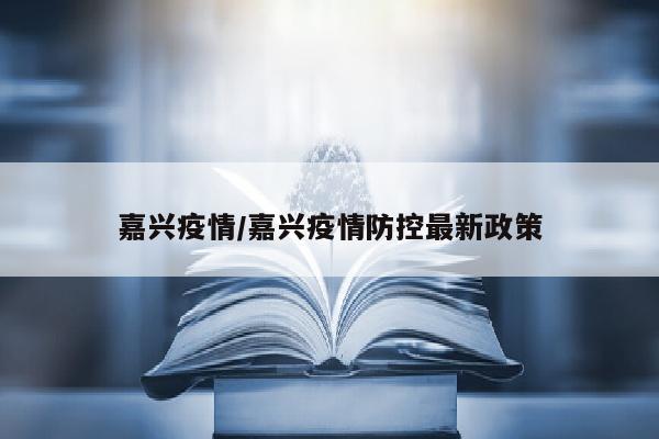 嘉兴疫情/嘉兴疫情防控最新政策