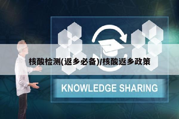 核酸检测(返乡必备)/核酸返乡政策