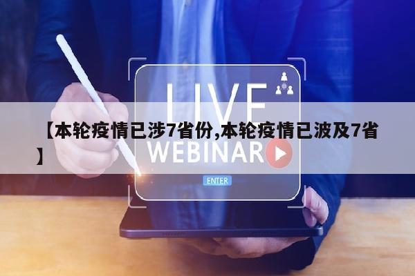 【本轮疫情已涉7省份,本轮疫情已波及7省】