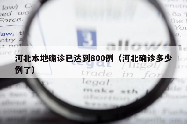 河北本地确诊已达到800例（河北确诊多少例了）