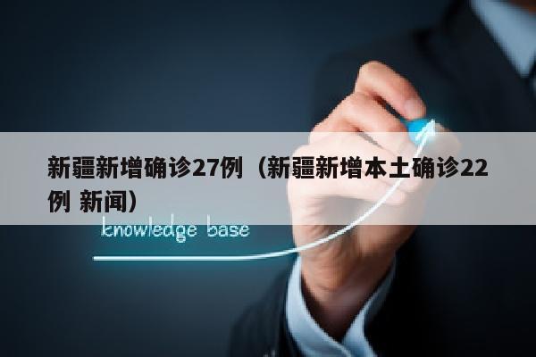 新疆新增确诊27例（新疆新增本土确诊22例 新闻）