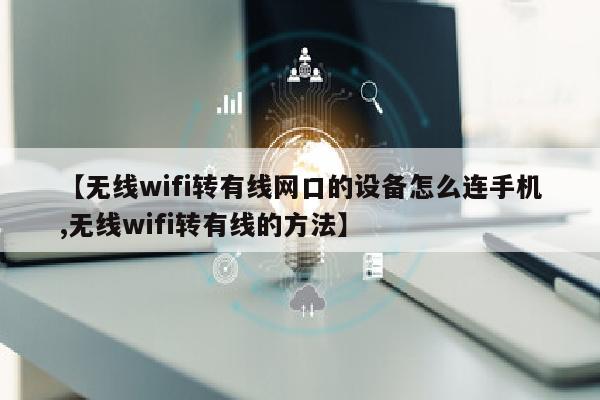 【无线wifi转有线网口的设备怎么连手机,无线wifi转有线的方法】