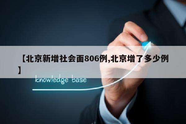 【北京新增社会面806例,北京增了多少例】