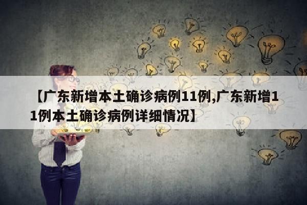 【广东新增本土确诊病例11例,广东新增11例本土确诊病例详细情况】