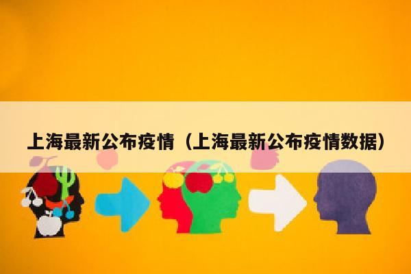 上海最新公布疫情（上海最新公布疫情数据）