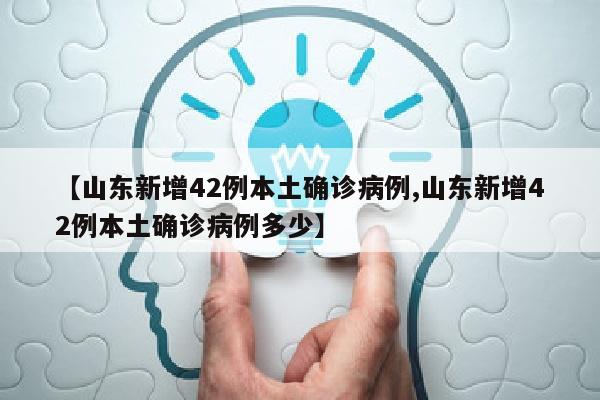 【山东新增42例本土确诊病例,山东新增42例本土确诊病例多少】