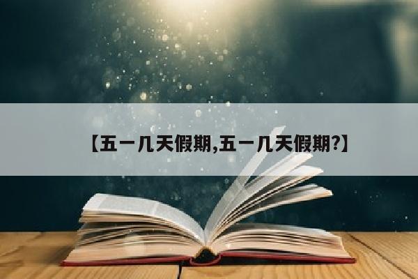 【五一几天假期,五一几天假期?】