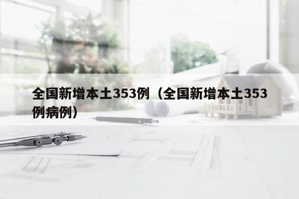 全国新增本土353例（全国新增本土353例病例）