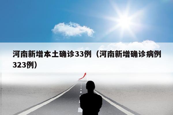 河南新增本土确诊33例（河南新增确诊病例323例）