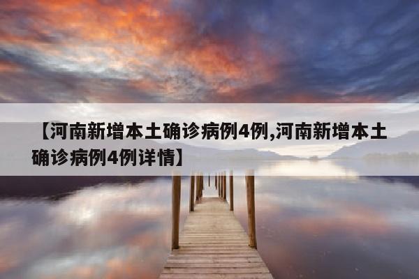 【河南新增本土确诊病例4例,河南新增本土确诊病例4例详情】