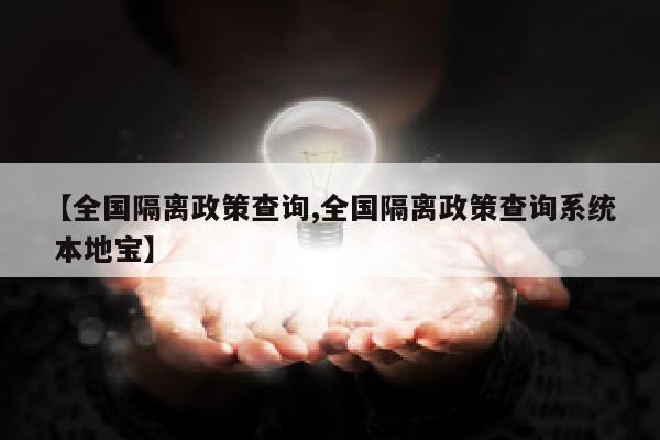 【全国隔离政策查询,全国隔离政策查询系统 本地宝】