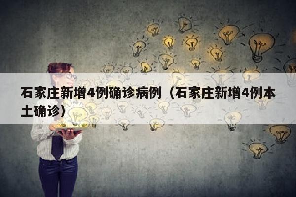 石家庄新增4例确诊病例（石家庄新增4例本土确诊）