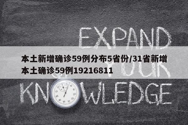 本土新增确诊59例分布5省份/31省新增本土确诊59例19216811