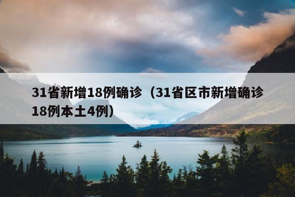 31省新增18例确诊（31省区市新增确诊18例本土4例）