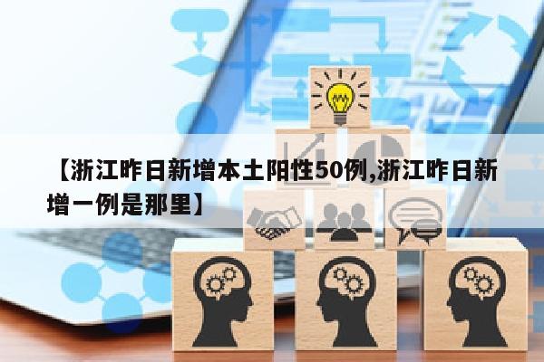 【浙江昨日新增本土阳性50例,浙江昨日新增一例是那里】