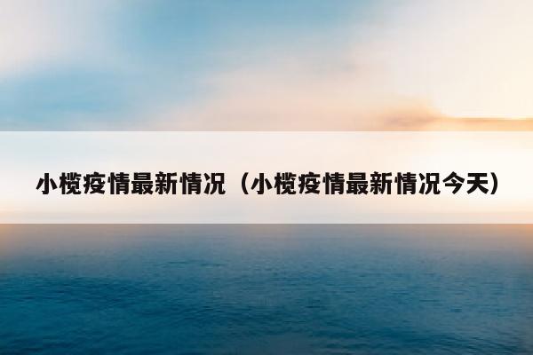 小榄疫情最新情况（小榄疫情最新情况今天）